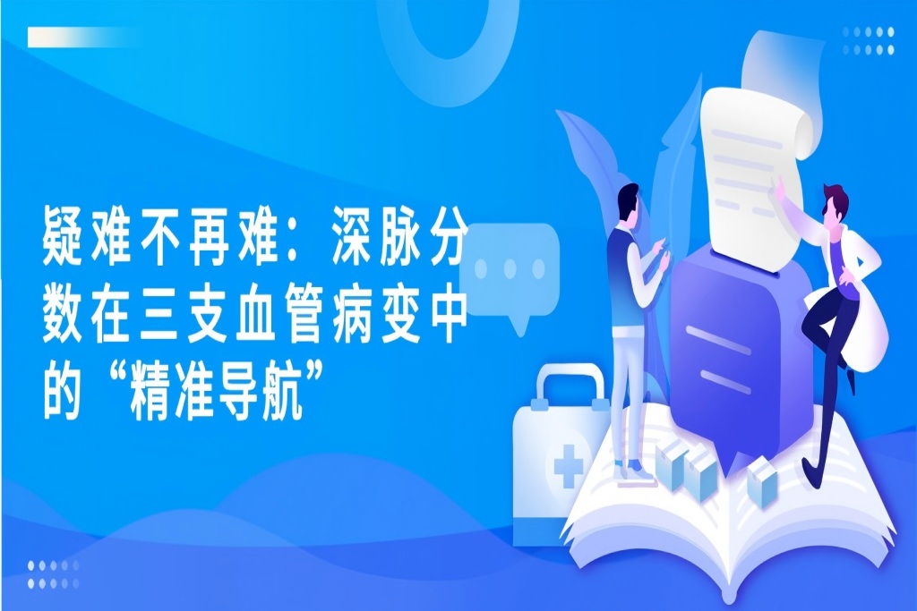疑难不再难：深脉分数在三支血管病变中的“精准导航”